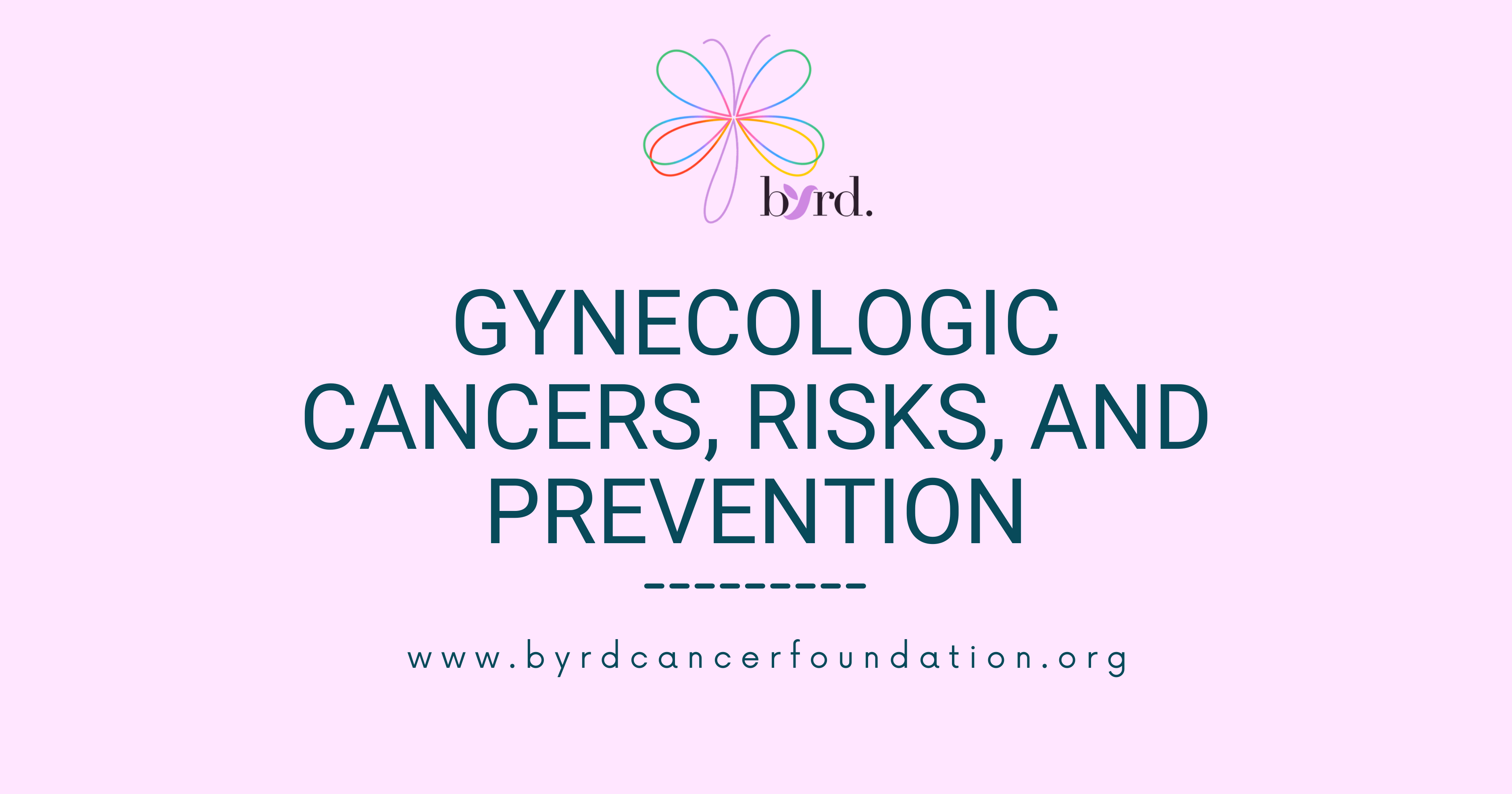 Gynecologic Cancers Risks And Prevention Byrd Cancer Education Advocacy Foundation